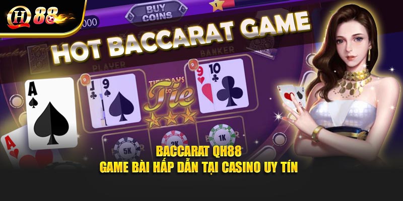 Baccarat QH88 - Game Bài Hấp Dẫn Tại Casino Uy Tín
