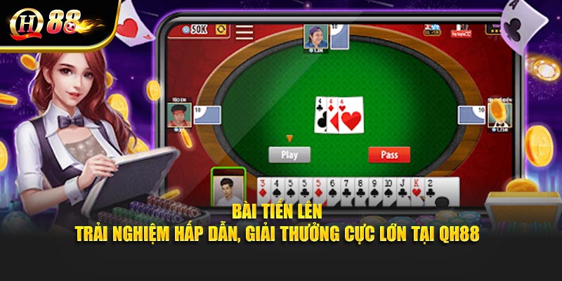 Bài Tiến Lên – Trải Nghiệm Hấp Dẫn, Giải Thưởng Cực Lớn Tại QH88