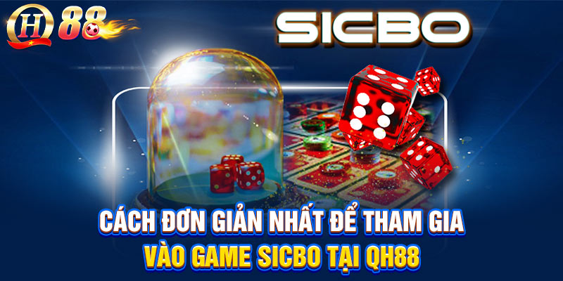 Cách đơn giản nhất để tham gia vào game Sicbo tại QH88