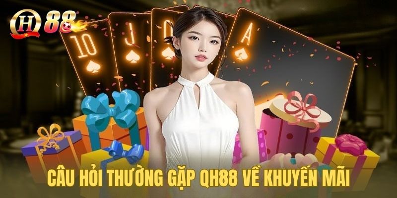 Khuyến mãi QH88 có nhiều câu hỏi thường gặp