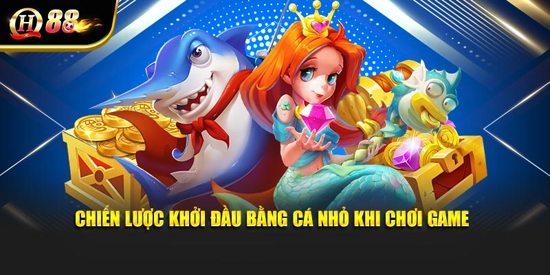 Chiến lược khởi đầu bằng cá nhỏ khi chơi game