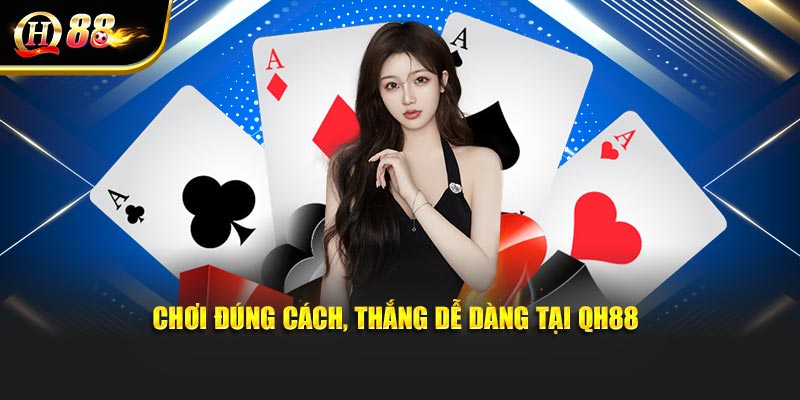 Chơi đúng cách, thắng dễ dàng tại QH88