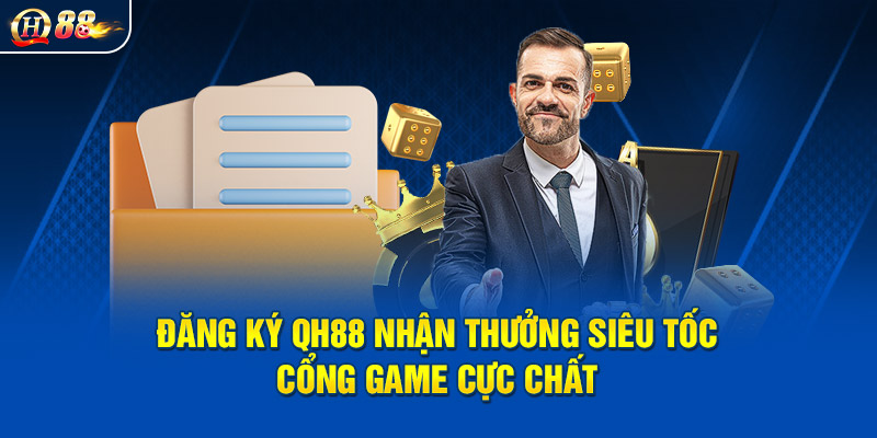 Đăng Ký QH88 Nhận Thưởng Siêu Tốc – Cổng Game Cực Chất