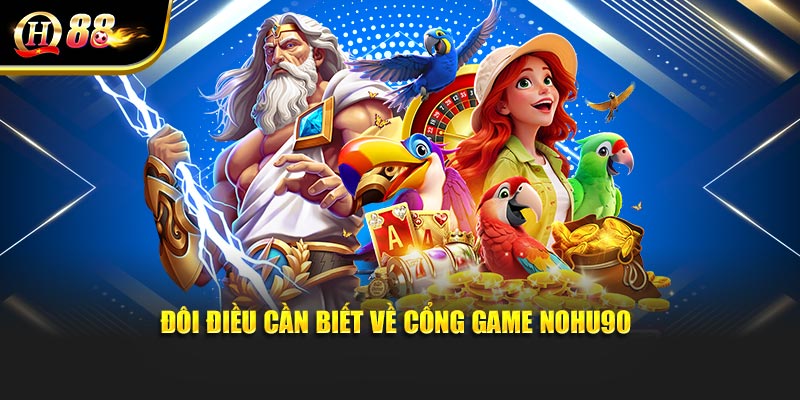 Đôi điều cần biết về cổng game nohu90