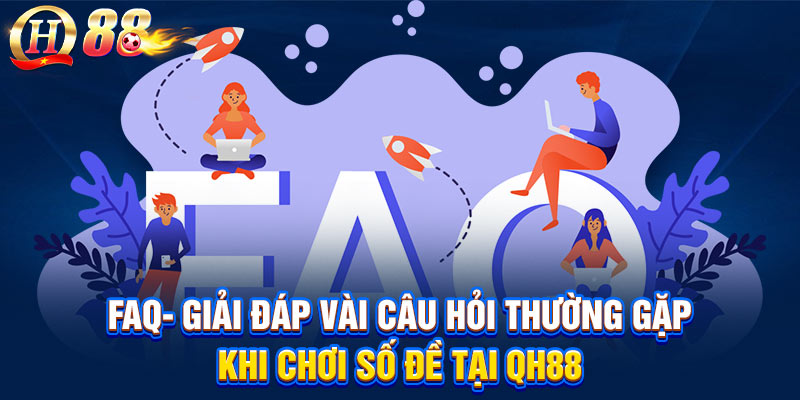 FAQ- Giải đáp vài câu hỏi thường gặp khi chơi số đề tại QH88