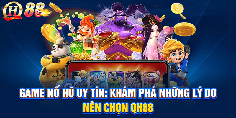 Game Nổ Hũ Uy Tín: Khám Phá Những Lý Do Nên Chọn QH88