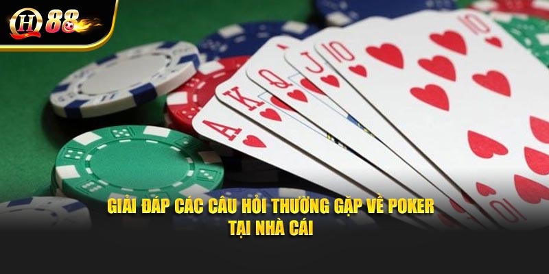 Giải đáp các câu hỏi thường gặp về poker tại nhà cái