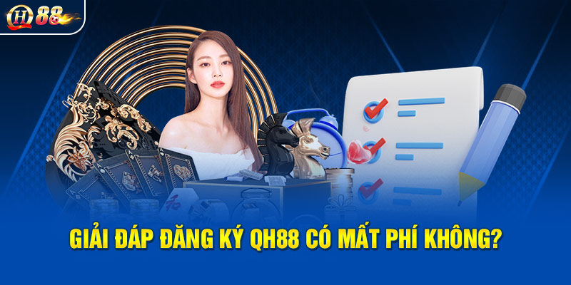 Giải đáp đăng ký QH88 có mất phí không?