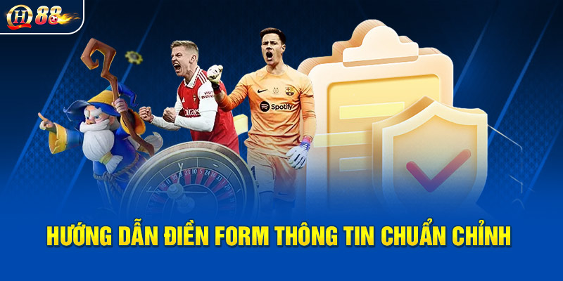 Hướng dẫn điền form thông tin chuẩn chỉnh