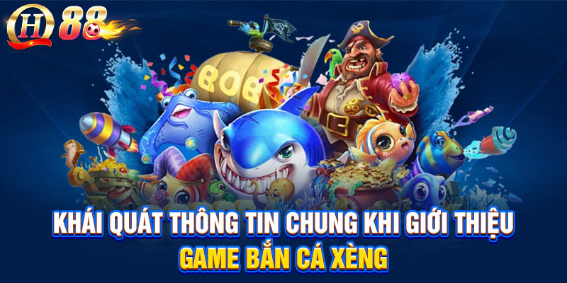 Khái quát thông tin chung khi giới thiệu game bắn cá xèng