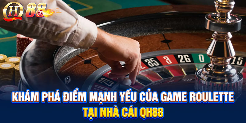 Khám phá điểm mạnh yếu của game Roulette tại nhà cái QH88