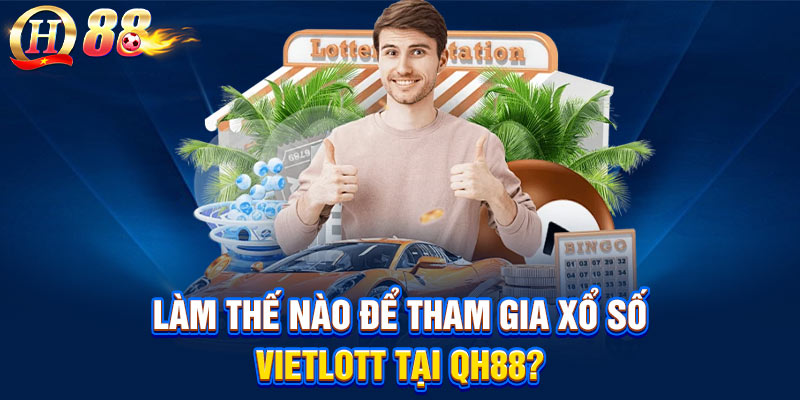 Làm thế nào để tham gia xổ số Vietlott tại QH88?