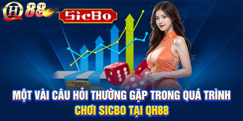 Một vài câu hỏi thường gặp trong quá trình chơi Sicbo tại QH88