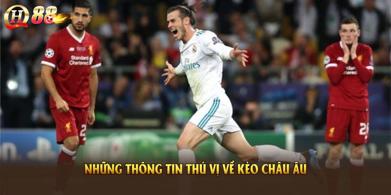 Những thông tin thú vị về Kèo châu Âu mọi người nên biết