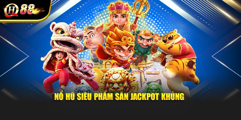Nổ hũ siêu phẩm săn Jackpot khủng