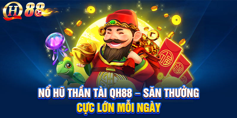Nổ Hũ Thần Tài QH88 – Săn Thưởng Cực Lớn Mỗi Ngày