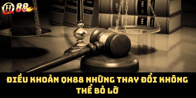 Điều khoản QH88 những thay đổi không thể bỏ lỡ