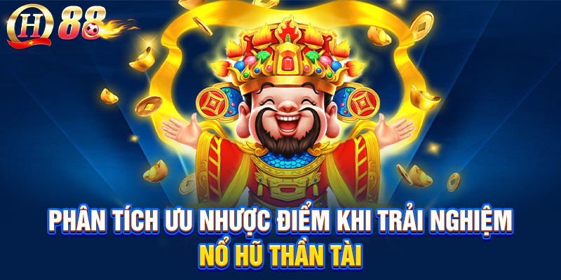 Phân tích ưu nhược điểm khi trải nghiệm nổ hũ thần tài