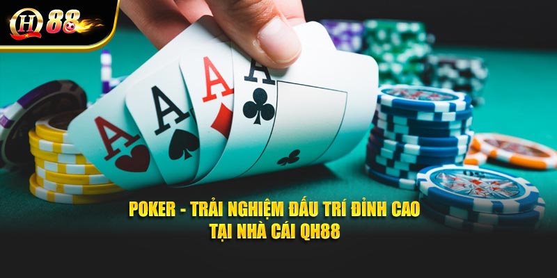 Poker - Trải Nghiệm Đấu Trí Đỉnh Cao Tại Nhà Cái QH88