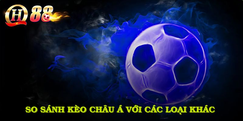 So sánh kèo châu Á với các loại khác