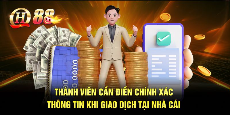 Thành viên cần điền chính xác thông tin khi giao dịch tại nhà cái