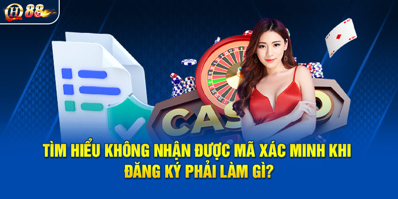 Tìm hiểu không nhận được mã xác minh khi đăng ký phải làm gì?