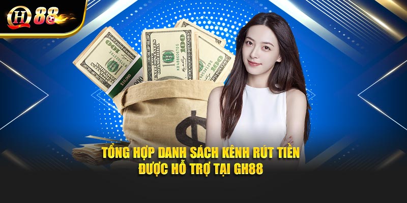 Tổng hợp danh sách kênh rút tiền được hỗ trợ tại GH88
