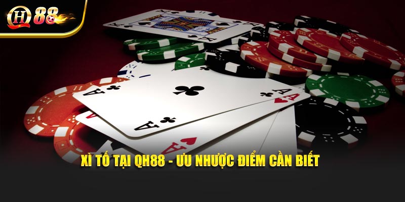 Xì Tố tại QH88 - Ưu nhược điểm cần biết